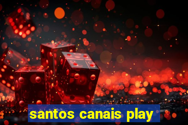 santos canais play